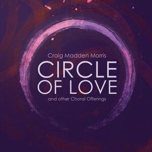 Morris / Composer's Choir / Dellicarri - Circle of Love & Other Choral Offerings